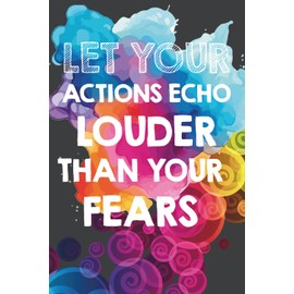Let Your Actions Echo Louder Than Your Fears: Gift For Lovers | Gift Idea | For Women/Girls | For Seniors | Lined Notebook With a Funny Quote On The Cover