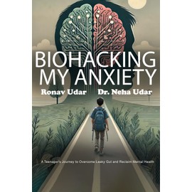 Biohacking My Anxiety: A Teenager's Journey to Overcome Leaky Gut and Reclaim Mental Health