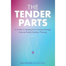 The Tender Parts: A Guide to Healing from Trauma through Internal Family Systems Therapy
