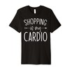 Shopaholic - Shopping is My Cardio Premium T-Shirt