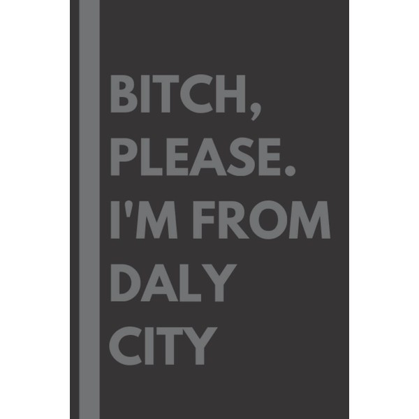 Bitch, Please. I'm From Daly City: A Vulgar Adult Composition