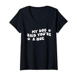 Womens My Dog Said You're A Hoe Funny Pet Dog Lover Saying Quote V-Neck T-Shirt