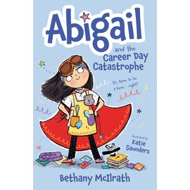 Abigail and the Career Day Catastrophe: It’s Time to Be a Hero... Right? (Christian fiction novel exploring grace and being good. Great gift for kids ages 7-11/ middle grade.)