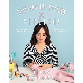 Tilly and the Buttons: Stretch!: Make Yourself Comfortable Sewing with Knit Fabrics
