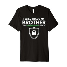 I Will Trade My Brother For Cyber Security Tools Premium T-Shirt
