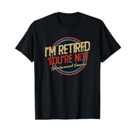 I'm Retired You're not | Retirement T-Shirt
