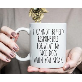 Funny Cannot Be Held Responsible For What My Face Does When You Speak Ceramic Mug Cup