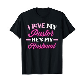 I Love My Pastor He's My Husband Funny Pastor's Wife T-Shirt