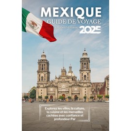 Guide de voyage au Mexique 2025: Explorez les villes, la culture, la cuisine et les merveilles cachées avec confiance et profondeur