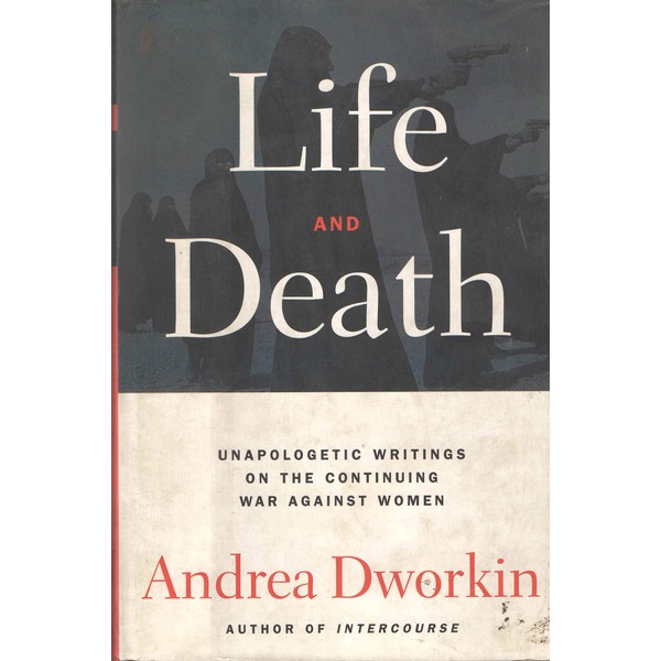 Life and Death: Unapologetic Writings on the Continuing War Against