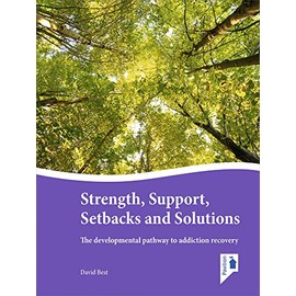 Strength, Support, Setbacks and Solutions: The Developmental Pathway to Addiction Recovery