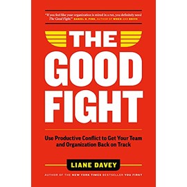 The Good Fight: Use Productive Conflict to Get Your Team and Organization Back on Track
