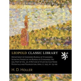 Department of Commerce Bureau of Standards; Scientific Papers of the Bureau of Standards, No. 504; Part of Vol. 20; A Method of Studying Electrode Potentials and Polarization; April 17, 1925
