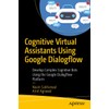 Cognitive Virtual Assistants Using Google Dialogflow: Develop Complex Cognitive Bots