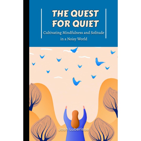The Quest for Quiet: Cultivating Mindfulness and Solitude in a