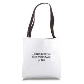 I can't believe she won't talk to me Tote Bag