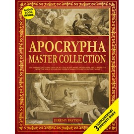 The Apocrypha Master Collection: The Complete Collection of All the 18 and More Apocryphal Texts Rejected from the Bible. Unveiling Hidden Narratives ... and Gnostic Gospels Bible Collection)