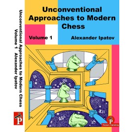 Unconventional Approaches to Modern Chess Volume 1: Rare Ideas for Black
