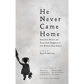 He Never Came Home: Interviews, Stories, and Essays from Daughters on Life Without Their Fathers