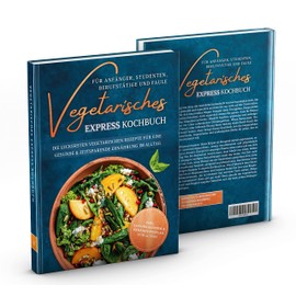 Vegetarian Express Cookbook for Beginners, Students, Professionals and Lazy: The Most Delicious Vegetarian Recipes for a Healthy and Time-Saving Diet in Everyday Life by Edition Dreiblatt