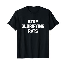 STOP GLORIFYING RATS T Shirt T-Shirt