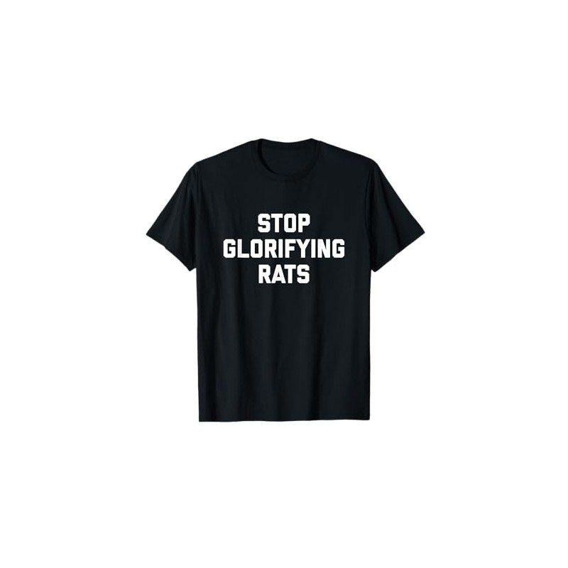 STOP GLORIFYING RATS T Shirt T-Shirt
