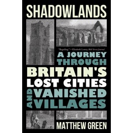 Shadowlands: A Journey Through Britain's Lost Cities and Vanished Villages