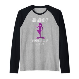 Step Aerobics Walking Up Stairs Is Too Easy Step Aerobics Raglan Baseball Tee