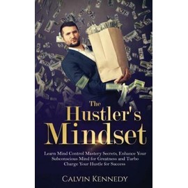 The Hustler's Mindset: Learn Mind Control Mastery Secrets, Enhance Your Sub...