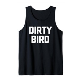 Dirty Bird - Funny Saying Sarcastic Humor Cute Cool Novelty Tank Top
