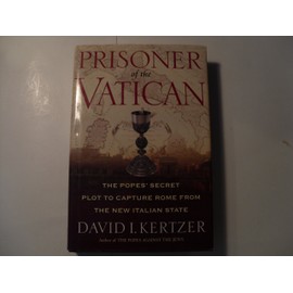 Prisoner of the Vatican: The Popes' Secret Plot to Capture Rome from the New Italian State