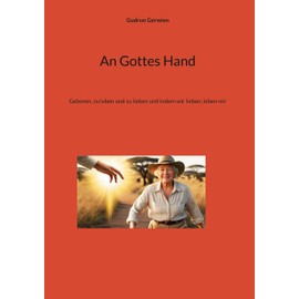 An Gottes Hand: Geboren, zu leben und zu lieben und indem wir lieben, leben wir