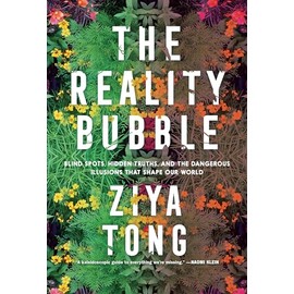 The Reality Bubble: Blind Spots, Hidden Truths, and the Dangerous Illusions that Shape Our World