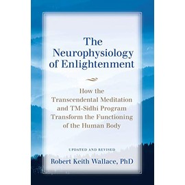 The Neurophysiology of Enlightenment: How the Transcendental Meditation and TM-Sidhi Program Transform the Functioning of the Human Body