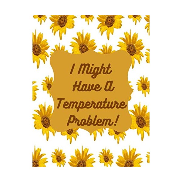 I Might Have A Temperature Problem!: temperature log book for