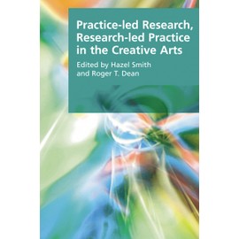 Practice-led Research, Research-led Practice in the Creative Arts