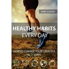 Healthy Habits Every Day: How To Change Your Lifestyle In 21 Days