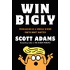 Win Bigly: Persuasion in a World Where Facts Don't Matter