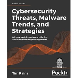 Cybersecurity Threats, Malware Trends, and Strategies: Learn to mitigate exploits, malware, phishing, and other social engineering attacks