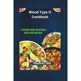 Blood Type O Cookbook: A Culinary Guide for Optimal Health and Wellness