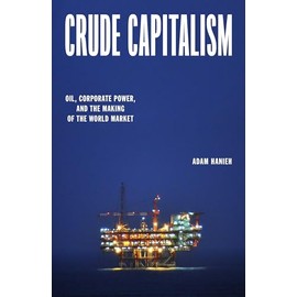 Crude Capitalism: Oil, Corporate Power, and the Making of the World Market