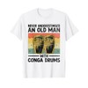 Never Underestimate An Old Man With Conga Drums Congas T-Shirt