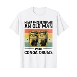 Never Underestimate An Old Man With Conga Drums Congas T-Shirt