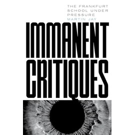Immanent Critiques: The Frankfurt School under Pressure