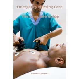 Emergency Nursing Care The complete Guide: 24