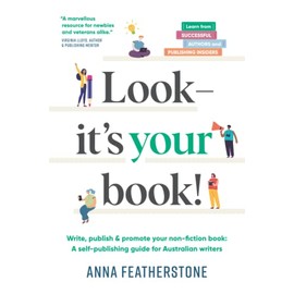 Look - It's Your Book!: Write, Publish & Promote Your Non-Fiction Book: A Self-Publishing Guide for Australian Writers
