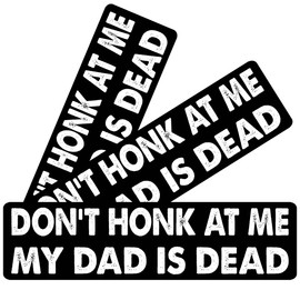 11x3inch(3Pcs) - Don't Honk at Me My Dad is Dead Bumper Sticker - Don't Honk at Me My Dad is Dead Sticker - Funny Sticker