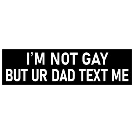 I'm Not Gay But Ur Dad Text Me Bumper Sticker Funny Car Sticker I'm Not Gay But Your Dad Text Me Sticker Decal Made in USA