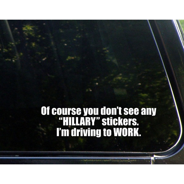 of Course You Don't See Any Hillary Stickers I'm Driving