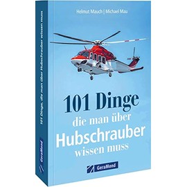 101 Dinge, die man über Hubschrauber wissen muss: Alles über Hubschrauber in einem Handbuch. (100/101 Dinge ...)